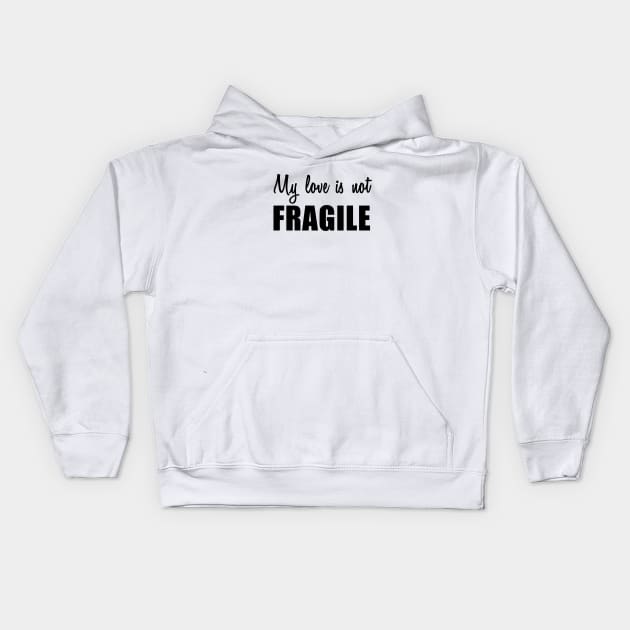 My Love Is Not Fragile Kids Hoodie by quoteee